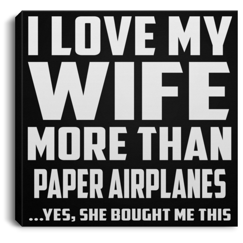 I Love My Wife More Than Paper Airplanes - Canvas Square
