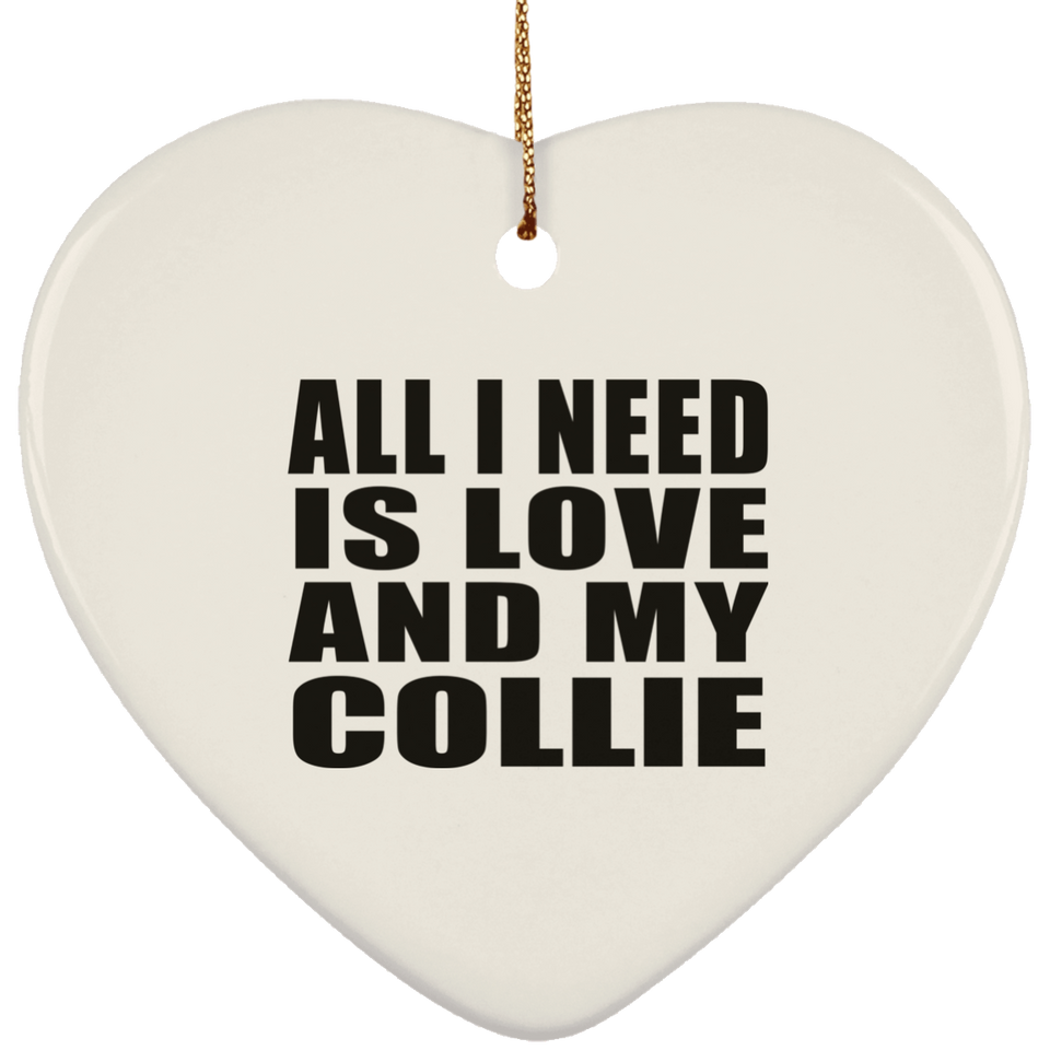 All I Need Is Love And My Collie - Heart Ornament