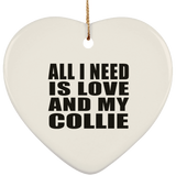 All I Need Is Love And My Collie - Heart Ornament