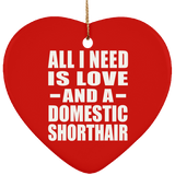 All I Need Is Love And A Domestic Shorthair - Heart Ornament