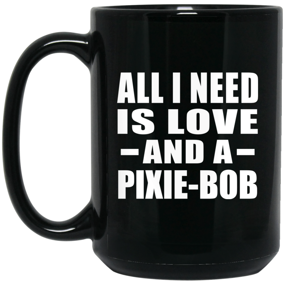 All I Need Is Love And A Pixie-Bob - 15 Oz Coffee Mug Black
