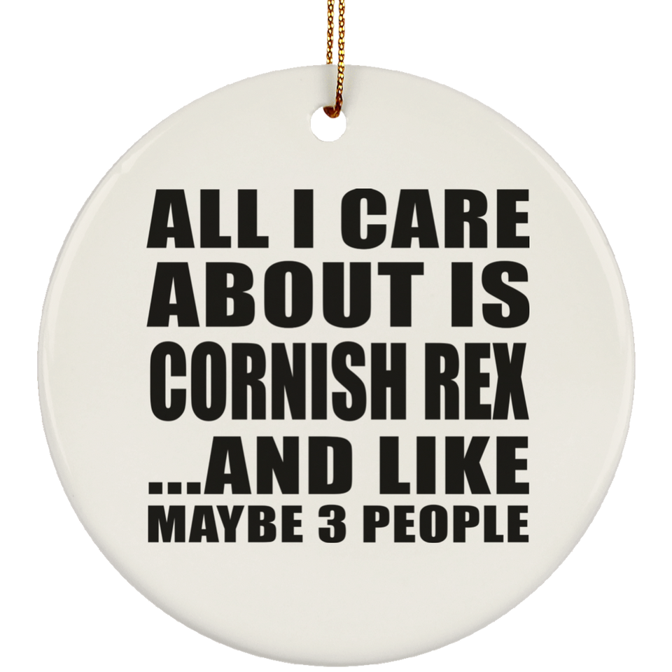 All I Care About Is Cornish Rex - Circle Ornament