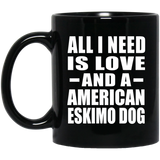 All I Need Is Love And A American Eskimo Dog - 11 Oz Coffee Mug Black