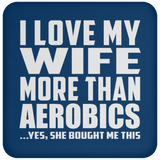 I Love My Wife More Than Aerobics - Drink Coaster