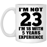 23rd Birthday I'm Not 23 I'm 18 With 5 Years Experience - 11oz Coffee Mug