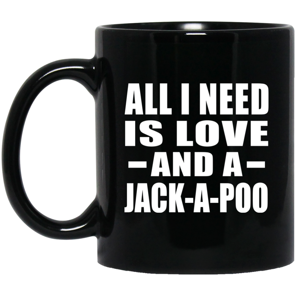 All I Need Is Love And A Jack-A-Poo - 11 Oz Coffee Mug Black