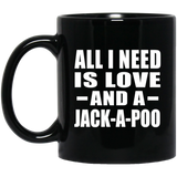 All I Need Is Love And A Jack-A-Poo - 11 Oz Coffee Mug Black