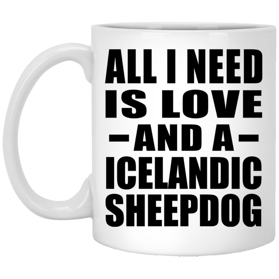 All I Need Is Love And A Icelandic Sheepdog - 11 Oz Coffee Mug