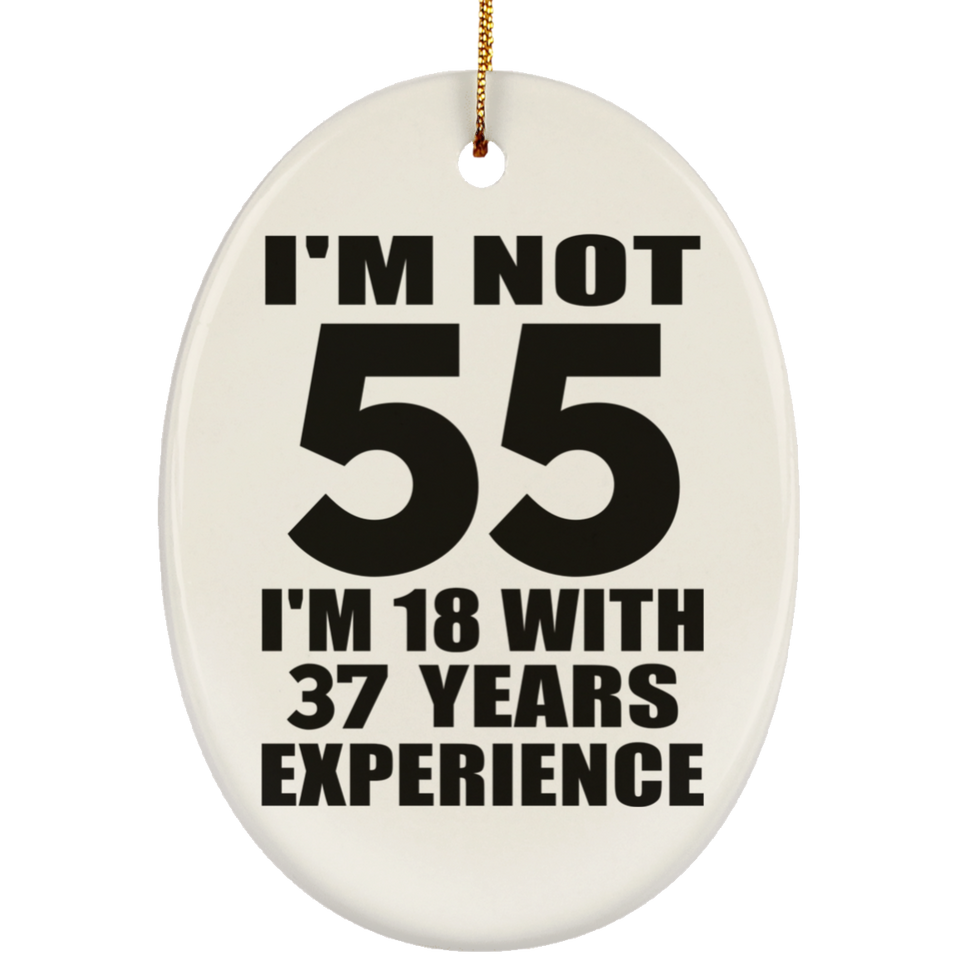 55th Birthday I'm Not 55 I'm 18 With 37 Years Experience - Oval Ornament