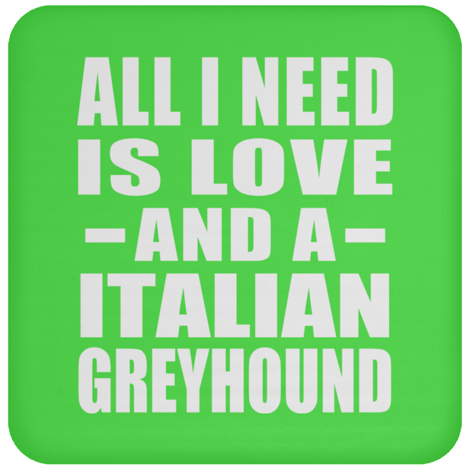 All I Need Is Love And A Italian Greyhound - Drink Coaster