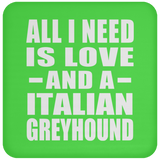 All I Need Is Love And A Italian Greyhound - Drink Coaster
