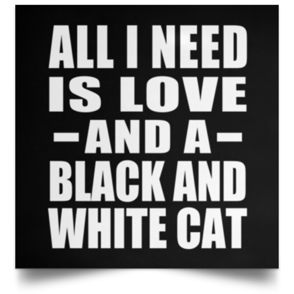 All I Need Is Love And A Black And White Cat - Poster Square