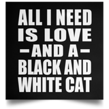 All I Need Is Love And A Black And White Cat - Poster Square