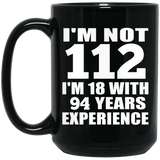 112th Birthday I'm Not 112 I'm 18 With 94 Years Experience - 15oz Coffee Mug Black
