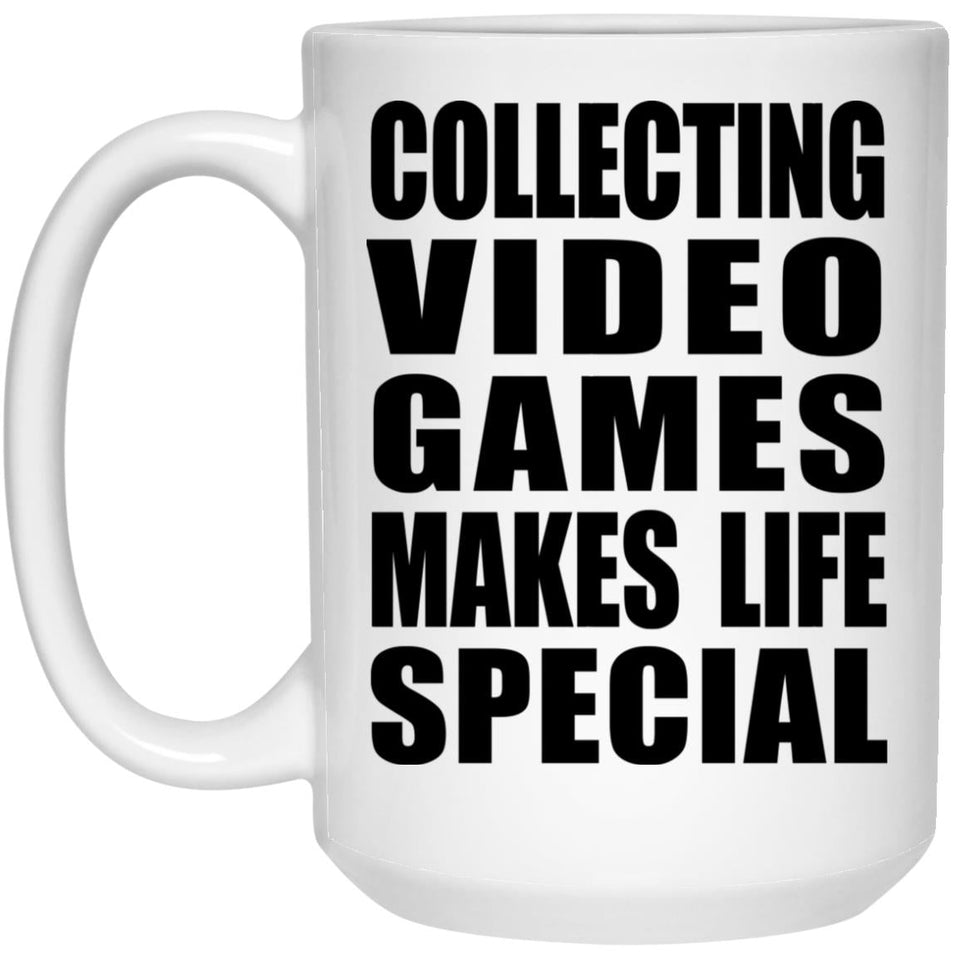 Collecting Video Games Makes Life Special - 15oz Coffee Mug