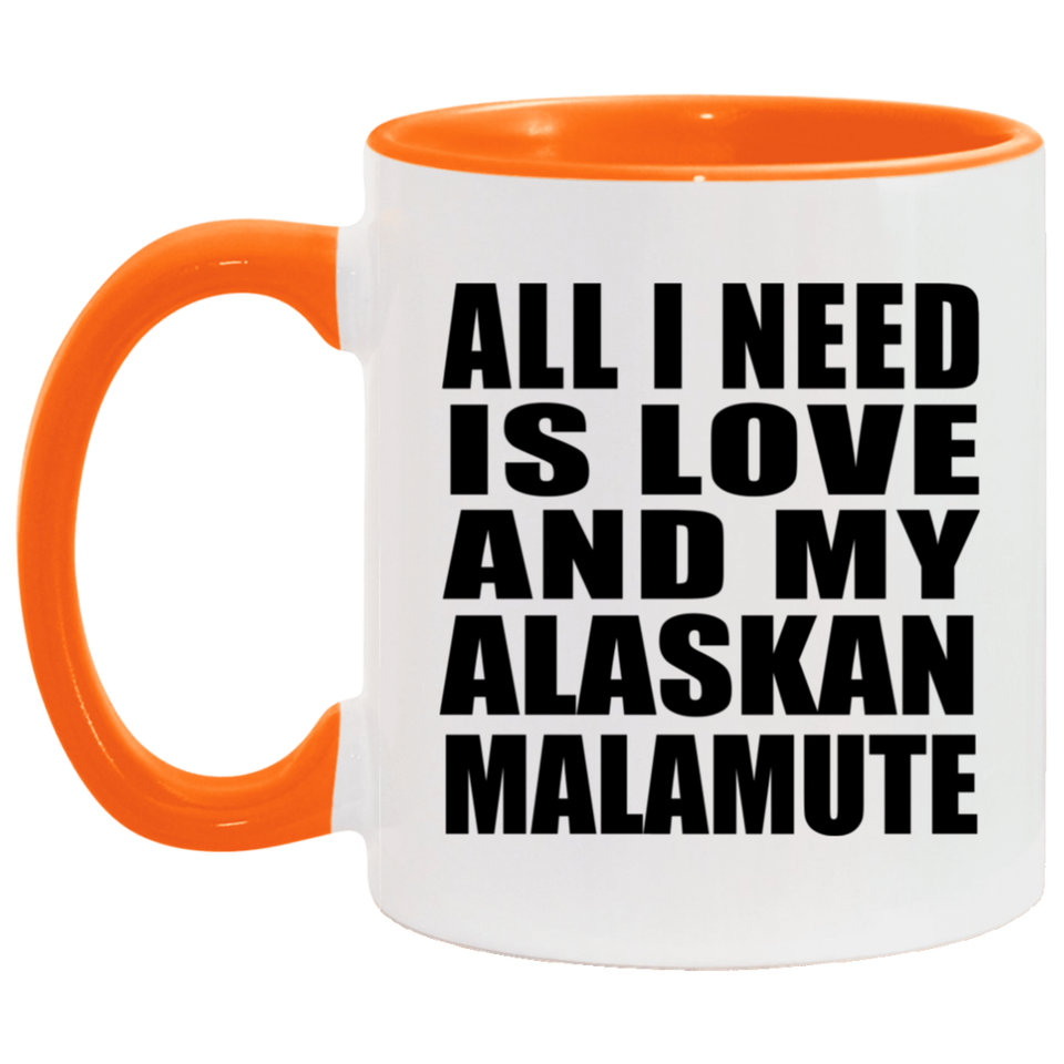 All I Need Is Love And My Alaskan Malamute - 11oz Accent Mug Orange