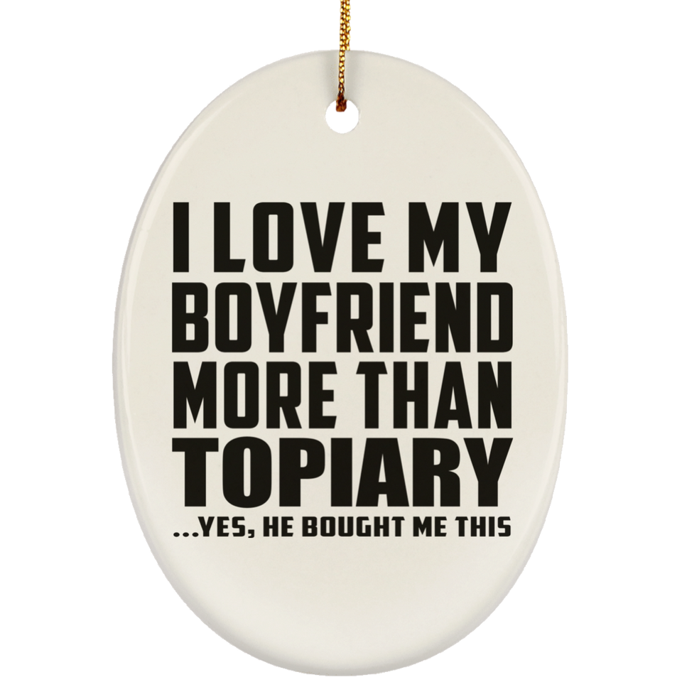 I Love My Boyfriend More Than Topiary - Oval Ornament