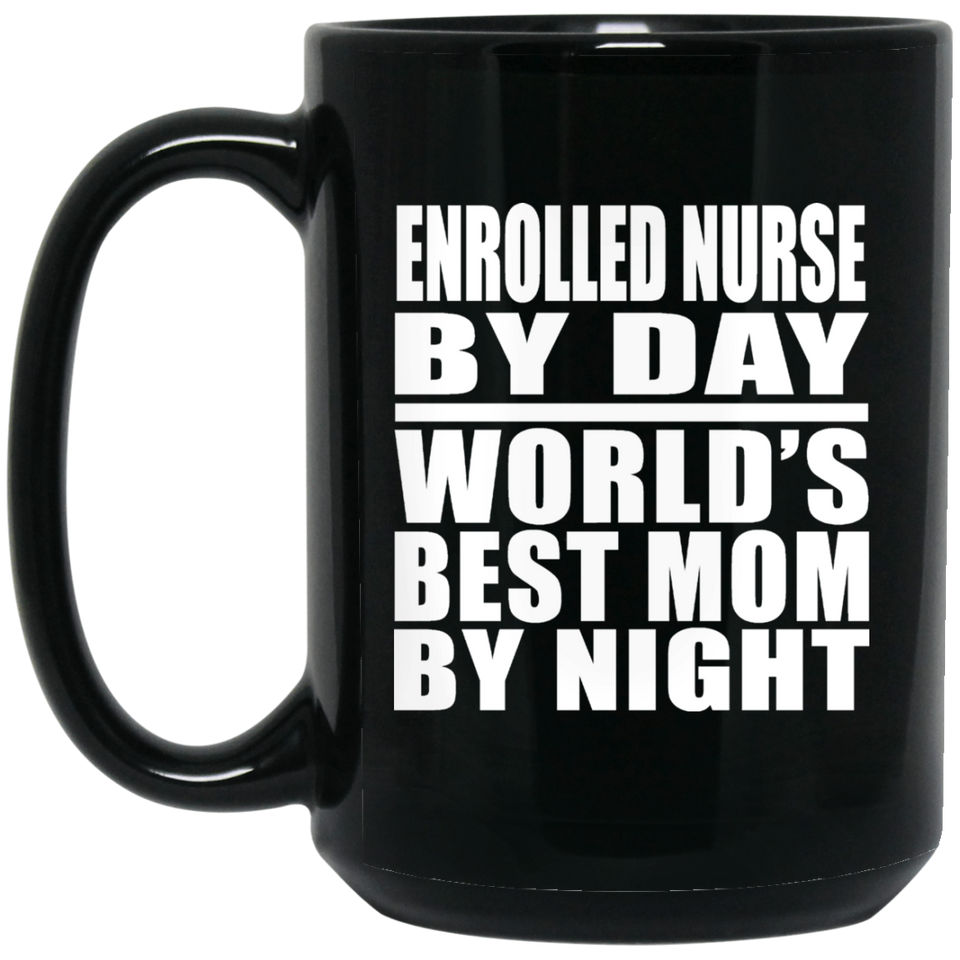 Enrolled Nurse By Day World's Best Mom By Night - 15 Oz Coffee Mug Black