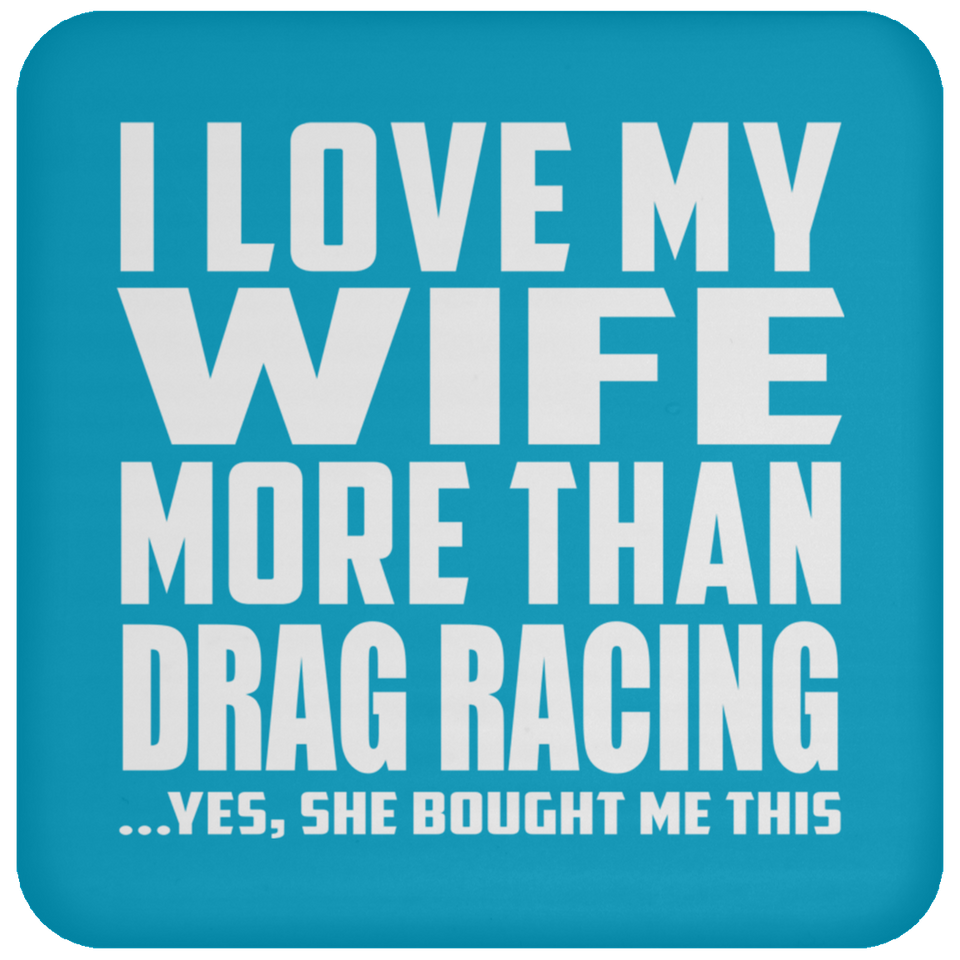 I Love My Wife More Than Drag Racing - Drink Coaster