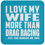 I Love My Wife More Than Drag Racing - Drink Coaster