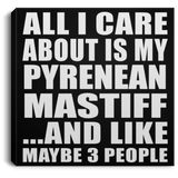 All I Care About Is My Pyrenean Mastiff - Canvas Square