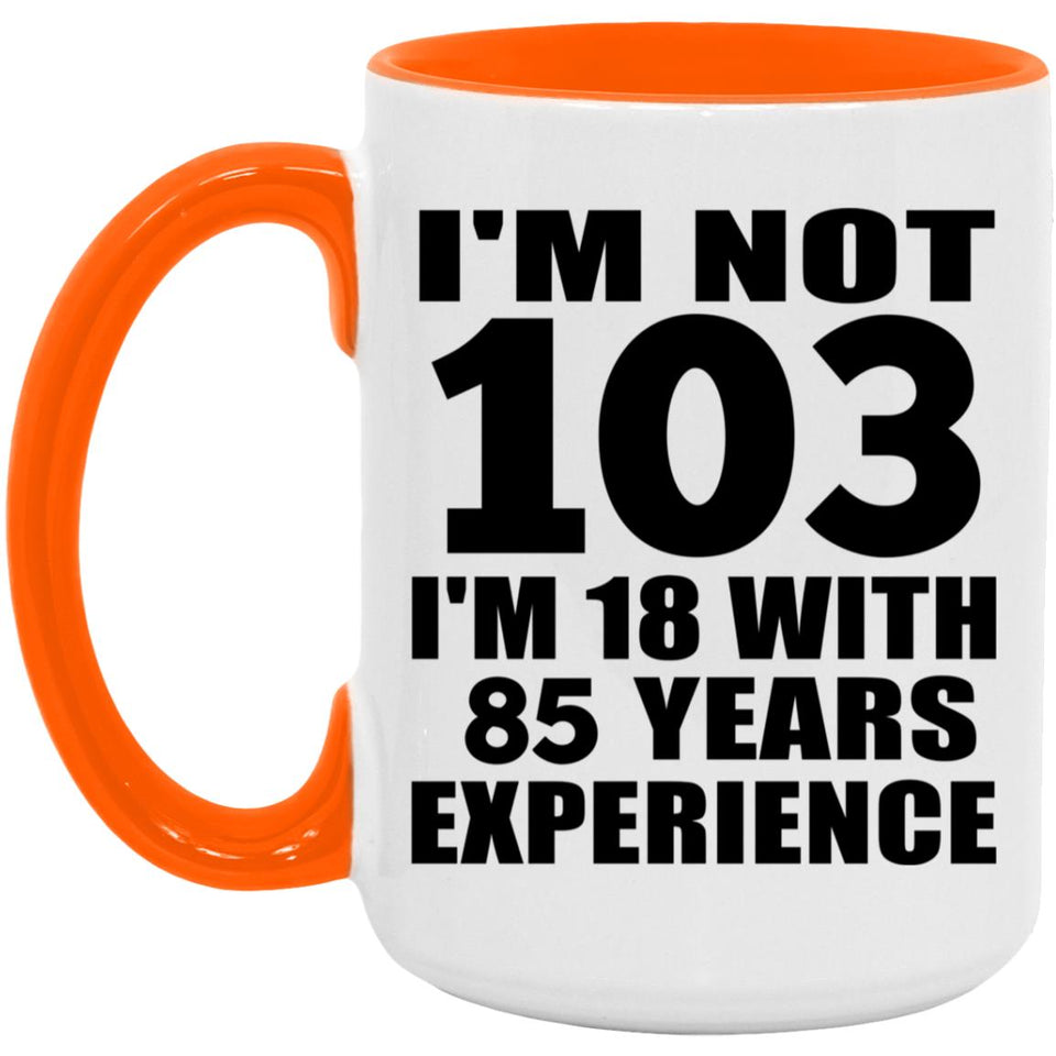 103rd Birthday I'm Not 103 I'm 18 With 85 Years Experience - 15oz Accent Mug Orange