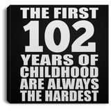 102nd Birthday First 102 Years of Childhood Are The Hardest - Canvas Square