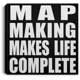 Map Making Makes Life Complete - Canvas Square
