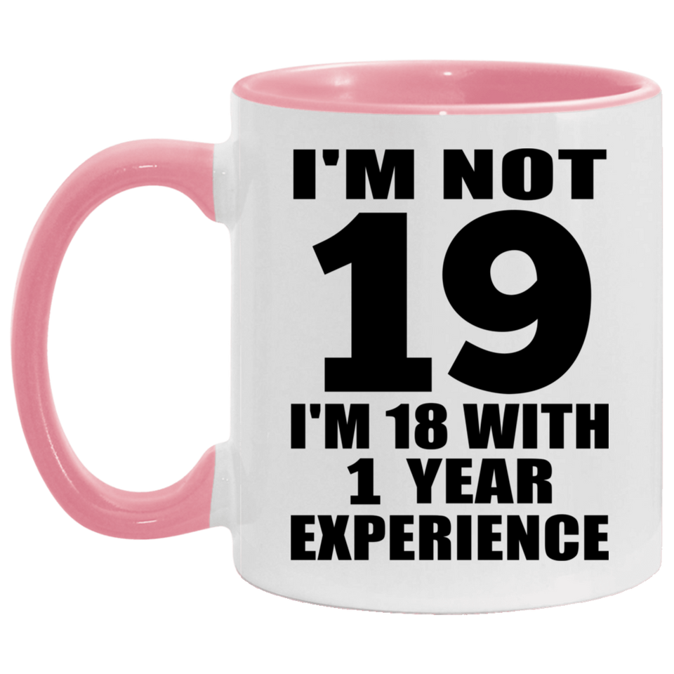 19th Birthday I'm Not 19 I'm 18 With 1 Year Experience - 11oz Accent Mug Pink