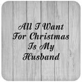 All I Want For Christmas Is My Husband - Drink Coaster F