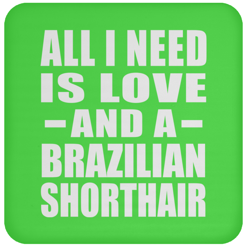 All I Need Is Love And A Brazilian Shorthair - Drink Coaster