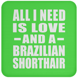 All I Need Is Love And A Brazilian Shorthair - Drink Coaster