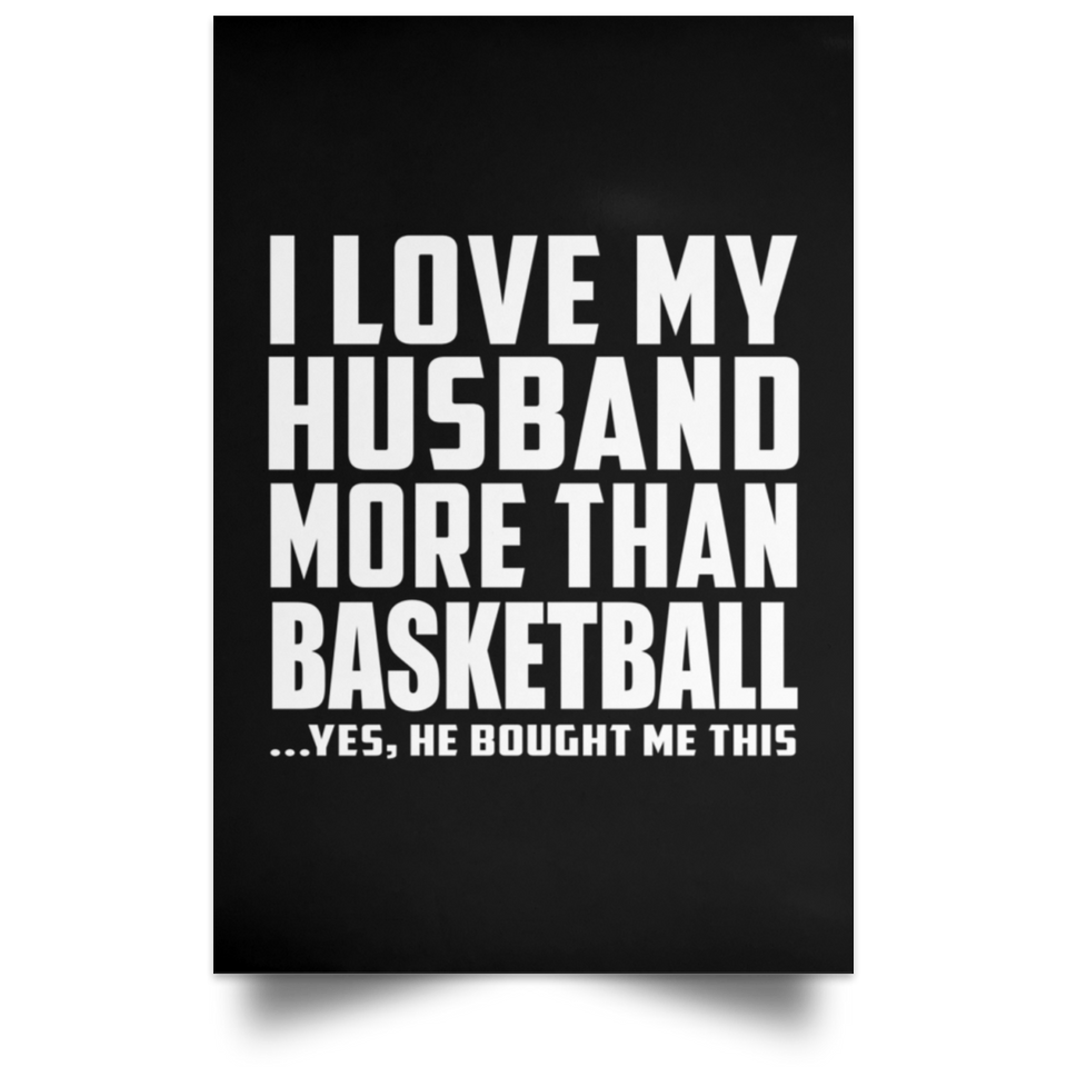 I Love My Husband More Than Basketball - Poster Portrait