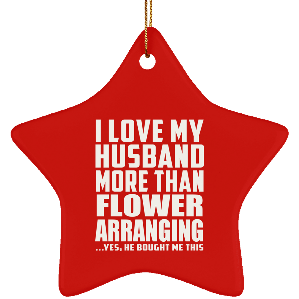 I Love My Husband More Than Flower Arranging - Star Ornament