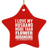 I Love My Husband More Than Flower Arranging - Star Ornament
