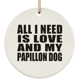 All I Need Is Love And My Papillon Dog - Circle Ornament