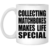 Collecting Matchboxes Makes Life Special - 11oz Coffee Mug