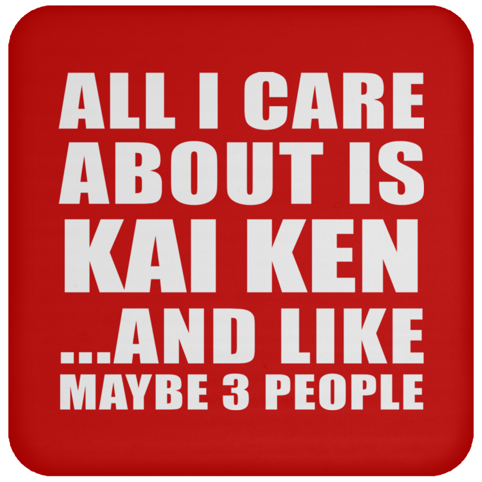 All I Care About Is Kai Ken - Drink Coaster