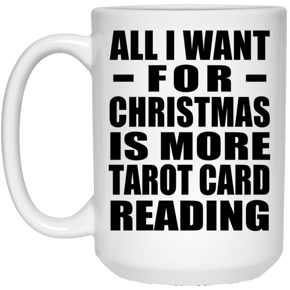 All I Want For Christmas Is More Tarot Card Reading - 15 Oz Coffee Mug
