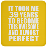 39th Birthday Took 39 Years To Become Awesome & Perfect - Drink Coaster