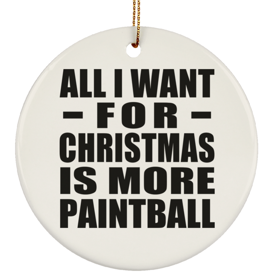 All I Want For Christmas Is More Paintball - Circle Ornament