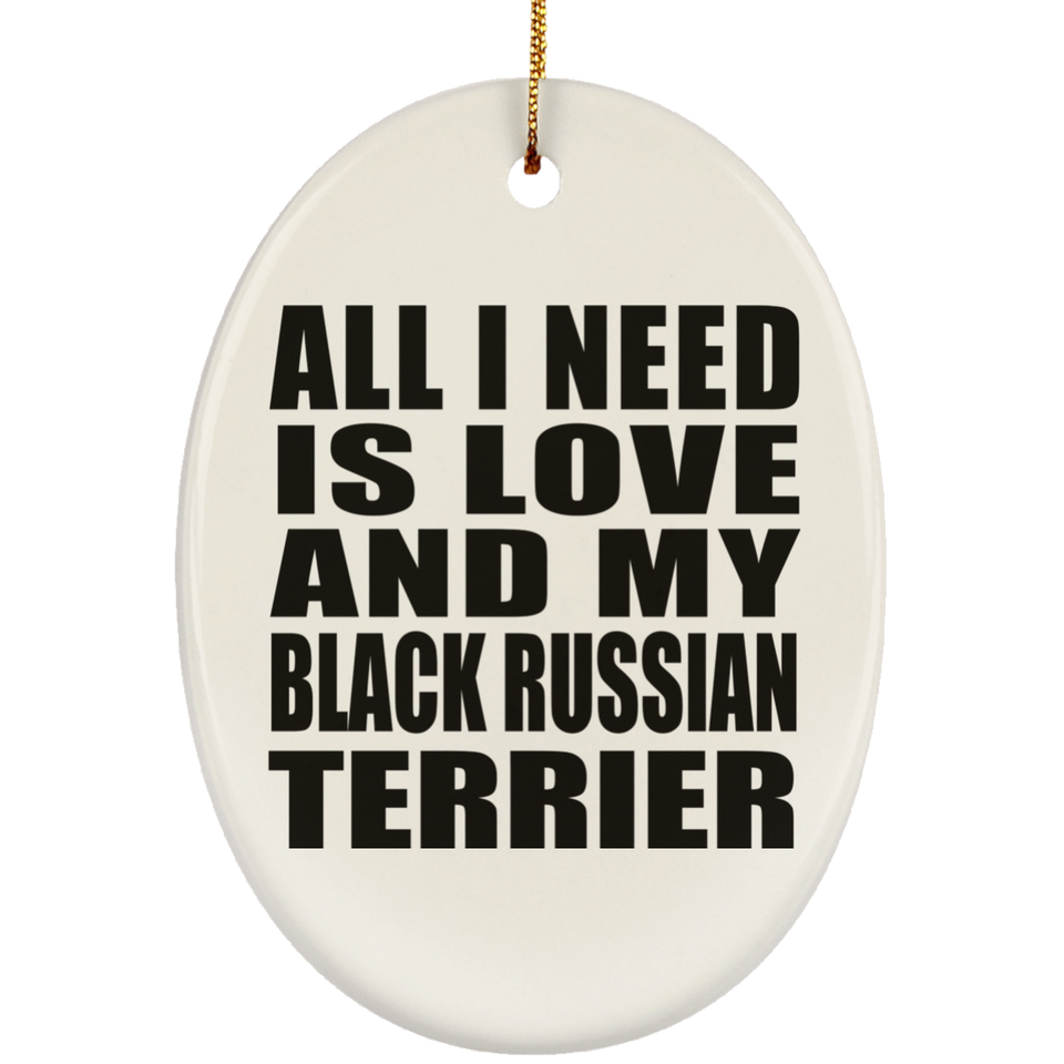 All I Need Is Love And My Black Russian Terrier - Oval Ornament