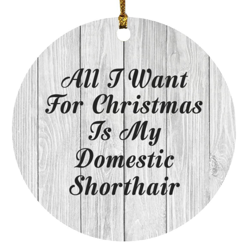 All I Want For Christmas Is My Domestic Shorthair - Circle Ornament F