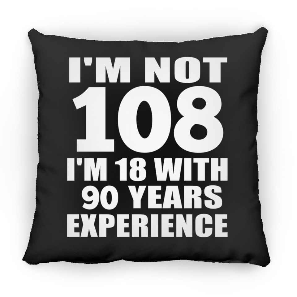 108th Birthday I'm Not 108 I'm 18 With 90 Years Experience - Throw Pillow Black
