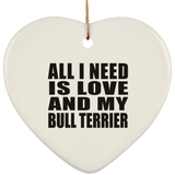 All I Need Is Love And My Bull Terrier - Heart Ornament