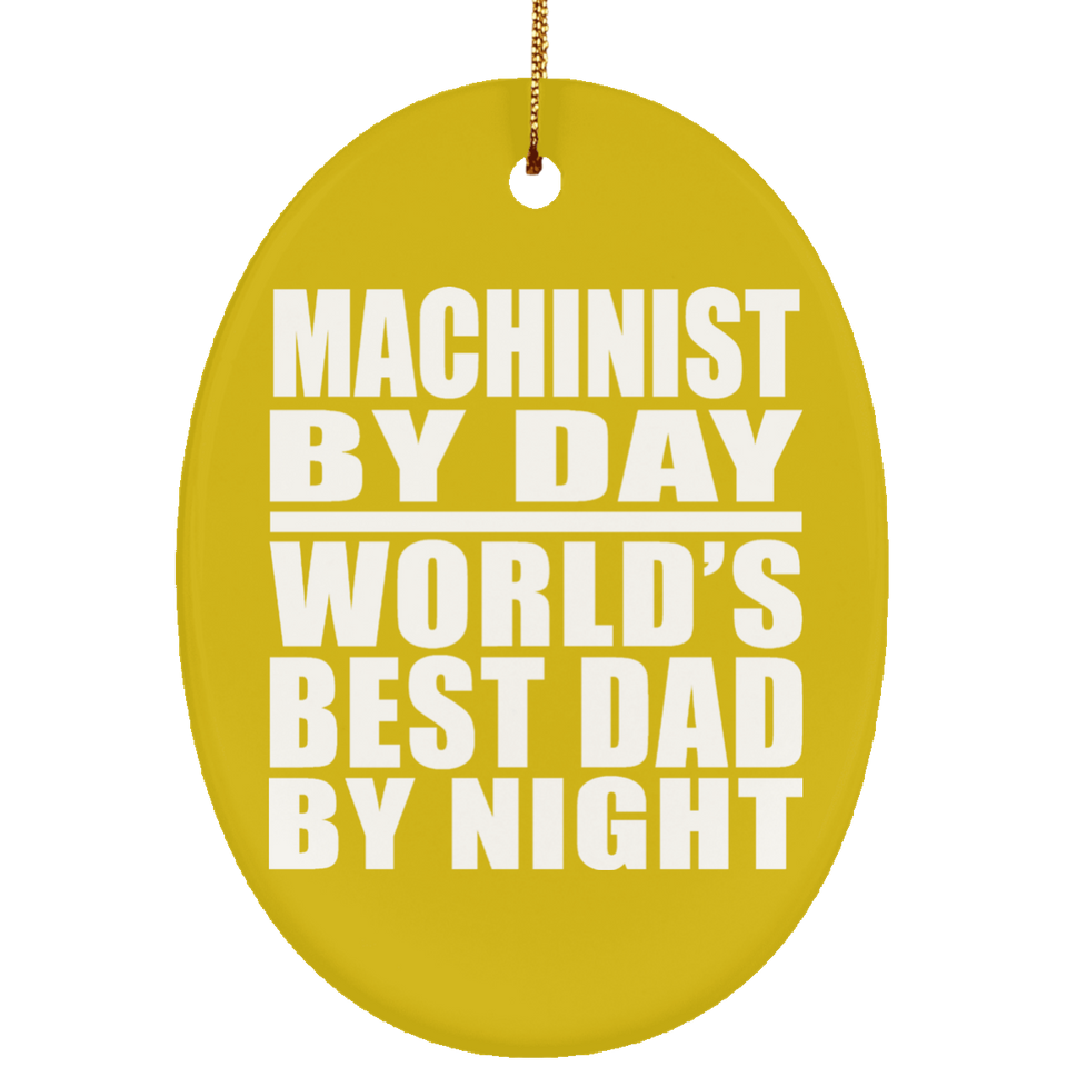 Machinist By Day World's Best Dad By Night - Oval Ornament