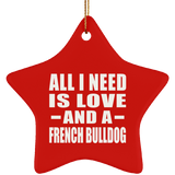 All I Need Is Love And A French Bulldog - Star Ornament