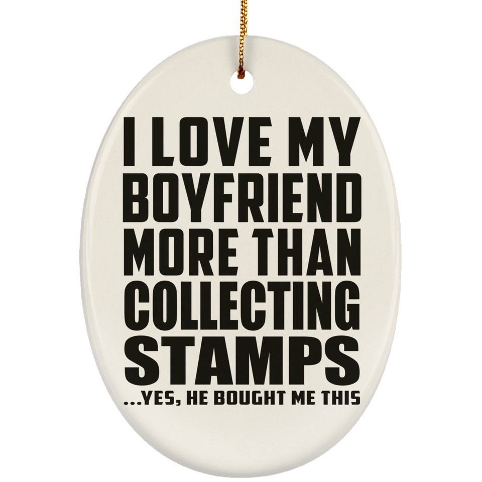 I Love My Boyfriend More Than Collecting Stamps - Oval Ornament
