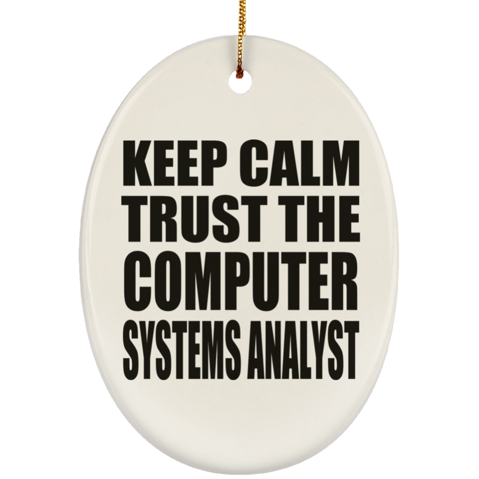 Keep Calm and Trust The Computer Systems Analyst - Oval Ornament