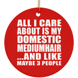 All I Care About Is My Domestic Mediumhair - Circle Ornament